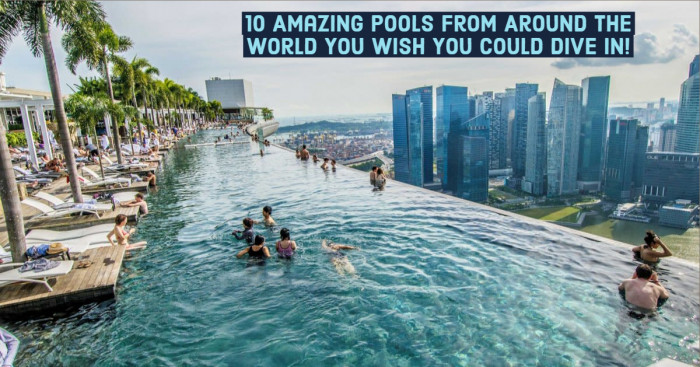10 Amazing Pools From Around the World You Wish You Could Dive In!