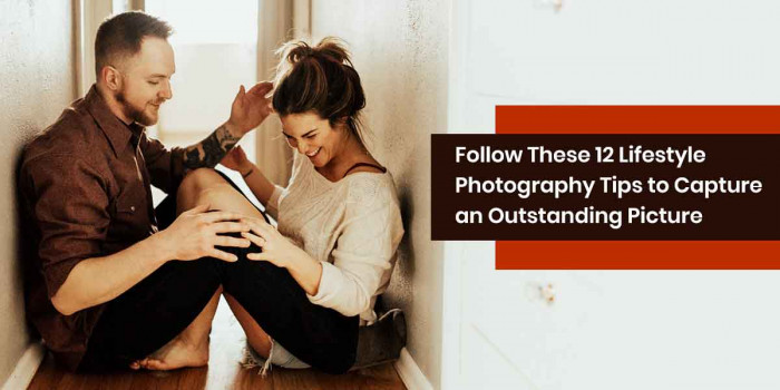 12 Lifestyle Photography Tips to Help You Click Like a Pro Without Training