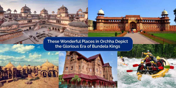 5 Historical & Beautiful Places to Visit in the Orchha State