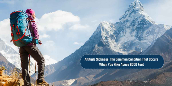 Altitude Sickness: Causes, Types, Symptoms, Risk Factors & Preventions 