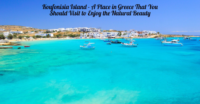 Koufonisia Island: 5 Reasons to Visit This Incredible Place in Greece