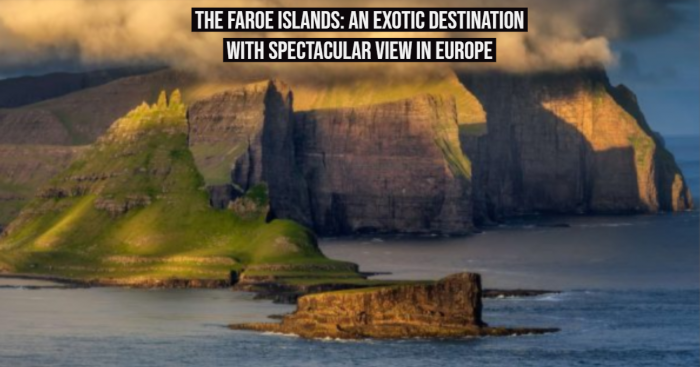 The Faroe Islands: An Exotic Destination With Spectacular View in Europe