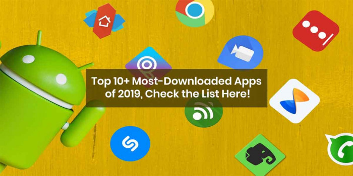 Top 10+ Most Downloaded Apps of 2019 That You Must Be Having on Your Phone